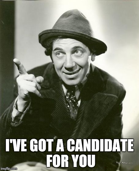 Chico Marx | I'VE GOT A CANDIDATE FOR YOU | image tagged in chico marx | made w/ Imgflip meme maker