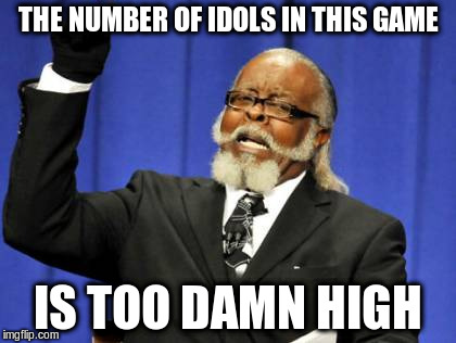 Too Damn High Meme | THE NUMBER OF IDOLS IN THIS GAME; IS TOO DAMN HIGH | image tagged in memes,too damn high | made w/ Imgflip meme maker