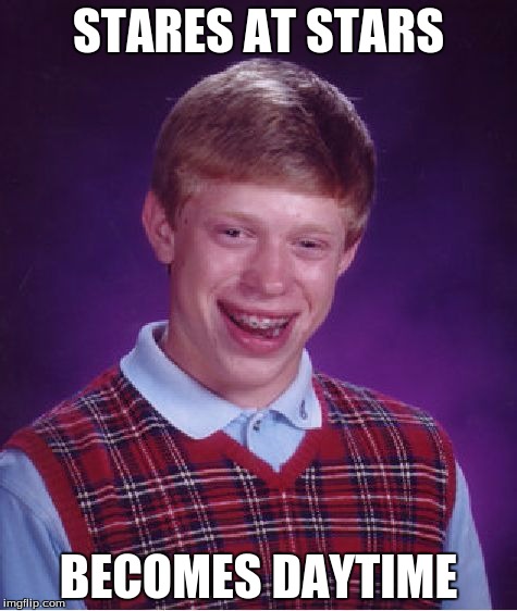 Bad Luck Brian Meme | STARES AT STARS; BECOMES DAYTIME | image tagged in memes,bad luck brian | made w/ Imgflip meme maker