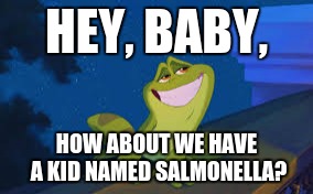Prince Naveen Frog | HEY, BABY, HOW ABOUT WE HAVE A KID NAMED SALMONELLA? | image tagged in prince naveen frog | made w/ Imgflip meme maker