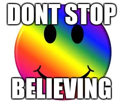 Rainbow Smiley Face | DONT STOP; BELIEVING | image tagged in rainbow smiley face | made w/ Imgflip meme maker
