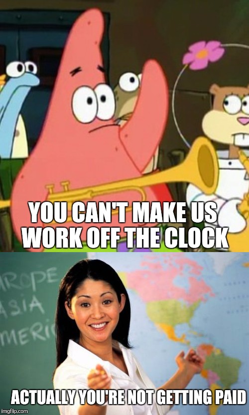 YOU CAN'T MAKE US WORK OFF THE CLOCK ACTUALLY YOU'RE NOT GETTING PAID | made w/ Imgflip meme maker