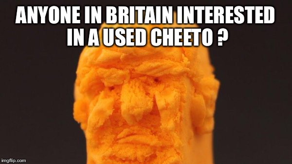 ANYONE IN BRITAIN INTERESTED IN A USED CHEETO ? | made w/ Imgflip meme maker