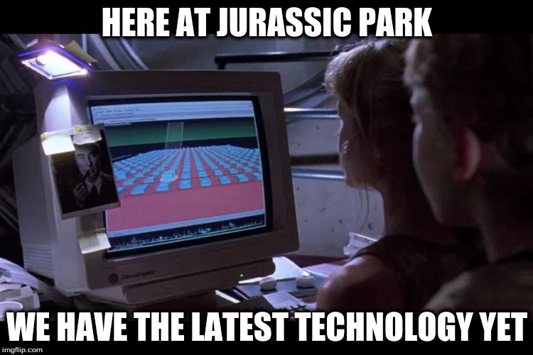 Computers | HERE AT JURASSIC PARK; WE HAVE THE LATEST TECHNOLOGY YET | image tagged in jurassic park,lol,memes | made w/ Imgflip meme maker