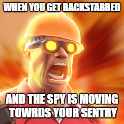TF2 Engineer | WHEN YOU GET BACKSTABBED; AND THE SPY IS MOVING TOWRDS YOUR SENTRY | image tagged in tf2 engineer | made w/ Imgflip meme maker
