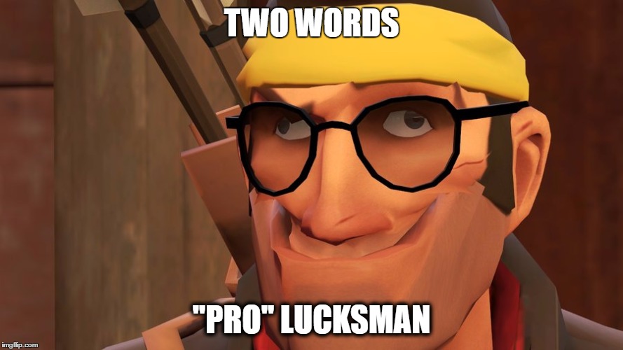 tf2 | TWO WORDS; ''PRO'' LUCKSMAN | image tagged in tf2 | made w/ Imgflip meme maker
