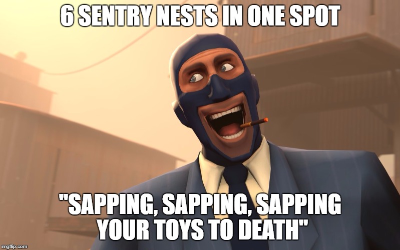 Success Spy (TF2) | 6 SENTRY NESTS IN ONE SPOT; "SAPPING, SAPPING, SAPPING YOUR TOYS TO DEATH" | image tagged in success spy tf2 | made w/ Imgflip meme maker