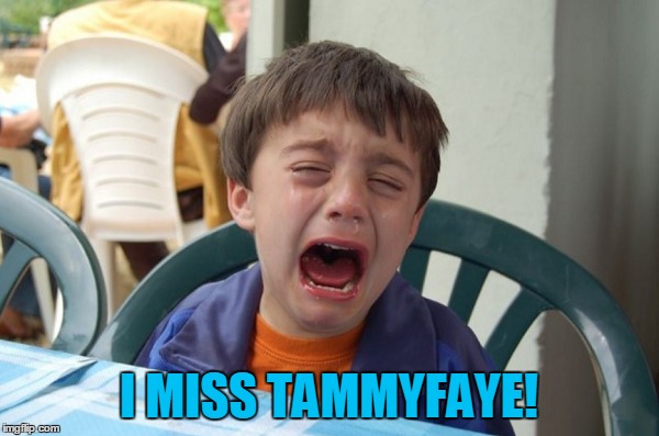 I MISS TAMMYFAYE! | made w/ Imgflip meme maker