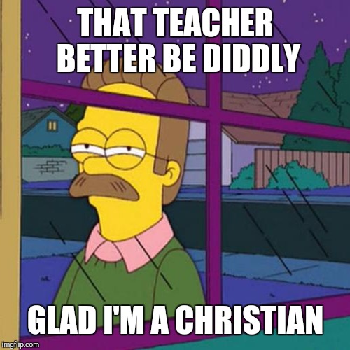 THAT TEACHER BETTER BE DIDDLY GLAD I'M A CHRISTIAN | made w/ Imgflip meme maker