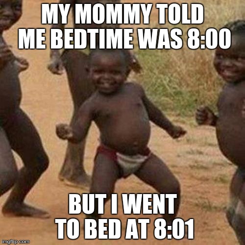 Third World Success Kid Meme | MY MOMMY TOLD ME BEDTIME WAS 8:00; BUT I WENT TO BED AT 8:01 | image tagged in memes,third world success kid | made w/ Imgflip meme maker