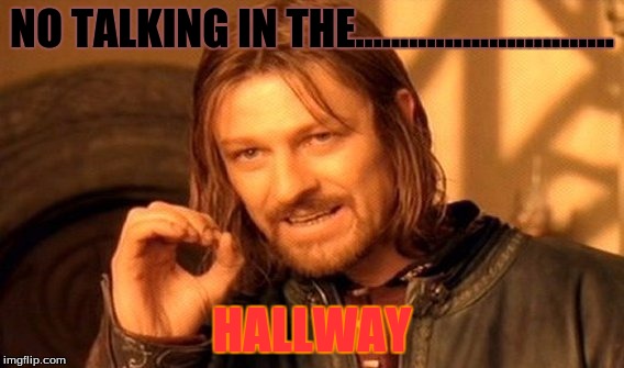 One Does Not Simply | NO TALKING IN THE............................. HALLWAY | image tagged in memes,one does not simply | made w/ Imgflip meme maker