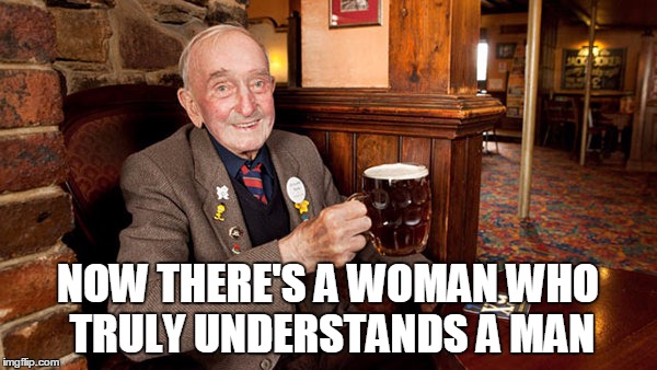 NOW THERE'S A WOMAN WHO TRULY UNDERSTANDS A MAN | made w/ Imgflip meme maker