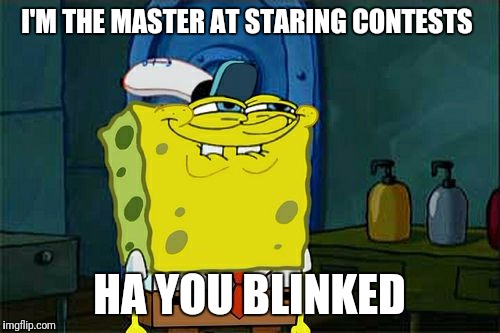 Don't You Squidward | I'M THE MASTER AT STARING CONTESTS; HA YOU BLINKED | image tagged in memes,dont you squidward | made w/ Imgflip meme maker