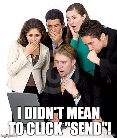 That moment when we can't believe how much money they're going t | I DIDN'T MEAN TO CLICK "SEND"! | image tagged in that moment when we can't believe how much money they're going t | made w/ Imgflip meme maker