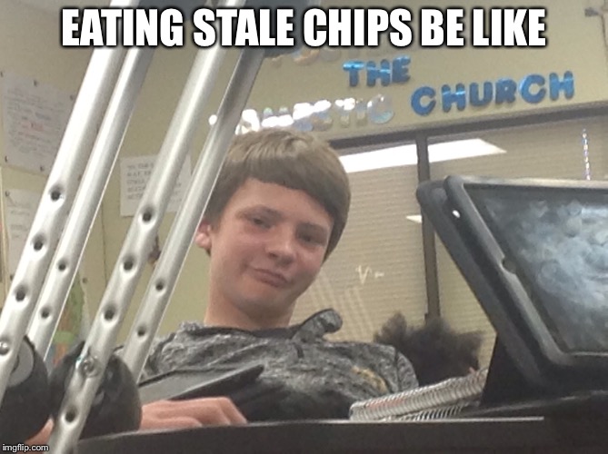 EATING STALE CHIPS BE LIKE | image tagged in caden | made w/ Imgflip meme maker