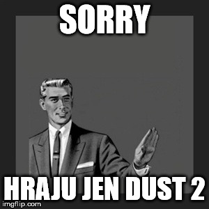 Kill Yourself Guy | SORRY; HRAJU JEN DUST 2 | image tagged in memes,kill yourself guy | made w/ Imgflip meme maker