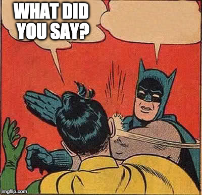 Batmang slapping a deaf robbing. | WHAT DID YOU SAY? | image tagged in memes,batman slapping robin,deaf,i can't hear you | made w/ Imgflip meme maker