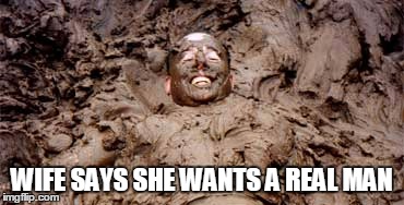 WIFE SAYS SHE WANTS A REAL MAN | made w/ Imgflip meme maker