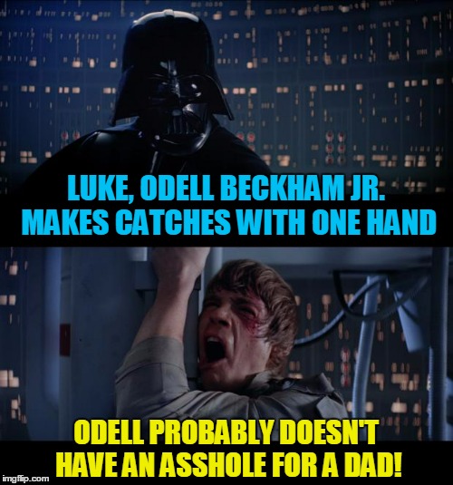 LUKE, ODELL BECKHAM JR. MAKES CATCHES WITH ONE HAND ODELL PROBABLY DOESN'T HAVE AN ASSHOLE FOR A DAD! | made w/ Imgflip meme maker