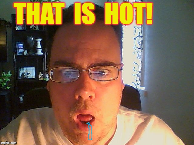 wow | THAT  IS  HOT! | image tagged in wow | made w/ Imgflip meme maker