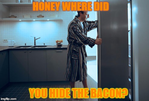 HONEY WHERE DID YOU HIDE THE BACON? | made w/ Imgflip meme maker