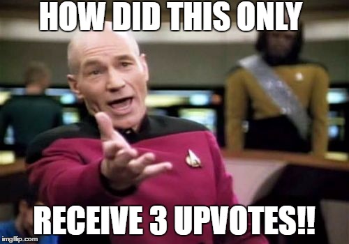 Picard Wtf Meme | HOW DID THIS ONLY RECEIVE 3 UPVOTES!! | image tagged in memes,picard wtf | made w/ Imgflip meme maker