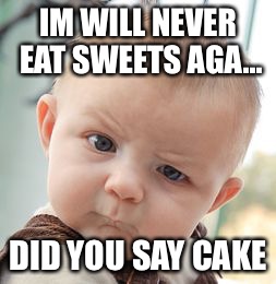 Skeptical Baby | IM WILL NEVER EAT SWEETS AGA... DID YOU SAY CAKE | image tagged in memes,skeptical baby | made w/ Imgflip meme maker