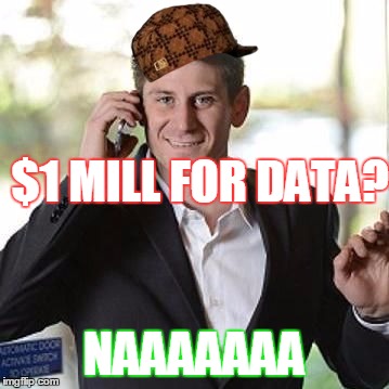 Business Ben | $1 MILL FOR DATA? NAAAAAAA | image tagged in business ben,scumbag | made w/ Imgflip meme maker