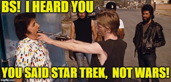 BS!  I HEARD YOU YOU SAID STAR TREK,  NOT WARS! | made w/ Imgflip meme maker