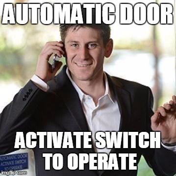 Business Ben | AUTOMATIC DOOR; ACTIVATE SWITCH TO OPERATE | image tagged in business ben | made w/ Imgflip meme maker
