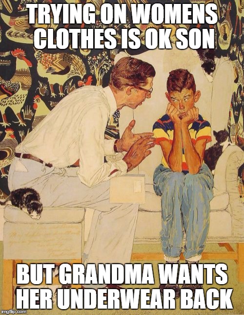 The Problem Is Meme | TRYING ON WOMENS CLOTHES IS OK SON; BUT GRANDMA WANTS HER UNDERWEAR BACK | image tagged in memes,the probelm is | made w/ Imgflip meme maker