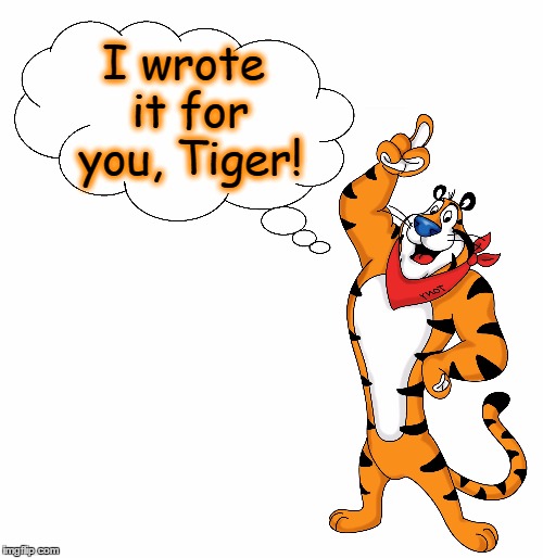 And you thought I only Knew 2 Words | I wrote it for you,
Tiger! | image tagged in vince vance,tony the tiger,kellogg's frosted flakes,they're great | made w/ Imgflip meme maker