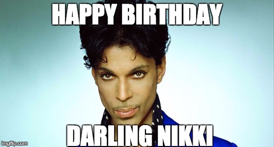 Prince | HAPPY BIRTHDAY; DARLING NIKKI | image tagged in prince | made w/ Imgflip meme maker