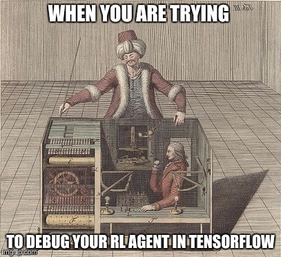 WHEN YOU ARE TRYING; TO DEBUG YOUR RL AGENT IN TENSORFLOW | made w/ Imgflip meme maker