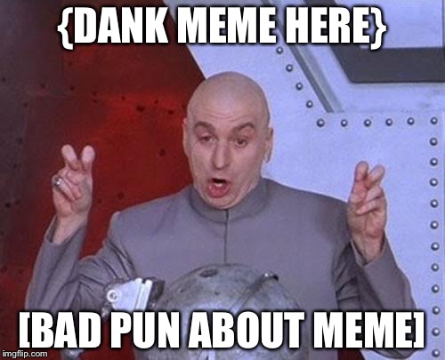 Dr Evil Laser | {DANK MEME HERE}; [BAD PUN ABOUT MEME] | image tagged in memes,dr evil laser | made w/ Imgflip meme maker