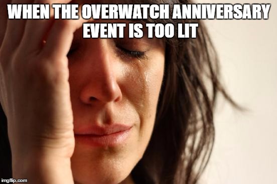 First World Miracles | WHEN THE OVERWATCH ANNIVERSARY EVENT IS TOO LIT | image tagged in memes,first world problems | made w/ Imgflip meme maker