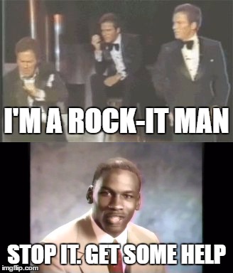 Michael Jordan Does Not Enjoy Shatner's Interpretation of Rocket Man | I'M A ROCK-IT MAN; STOP IT. GET SOME HELP | image tagged in memes,meme,shatner,william shatner,stop it get some help | made w/ Imgflip meme maker