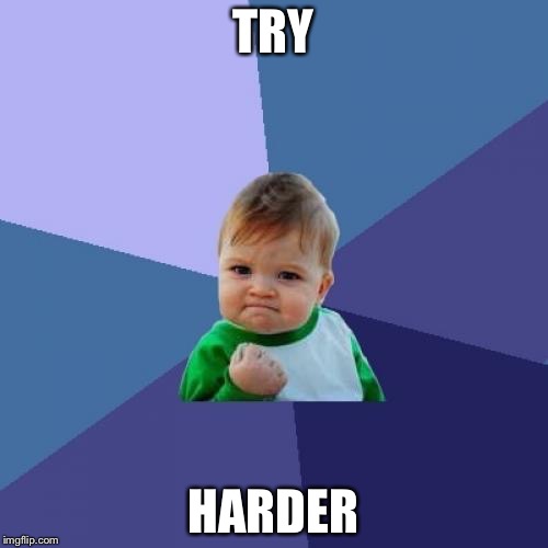 Success Kid Meme | TRY; HARDER | image tagged in memes,success kid | made w/ Imgflip meme maker
