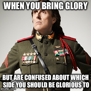 What am i doing right now? | WHEN YOU BRING GLORY; BUT ARE CONFUSED ABOUT WHICH SIDE YOU SHOULD BE GLORIOUS TO | image tagged in weird al dictator,memes,what | made w/ Imgflip meme maker