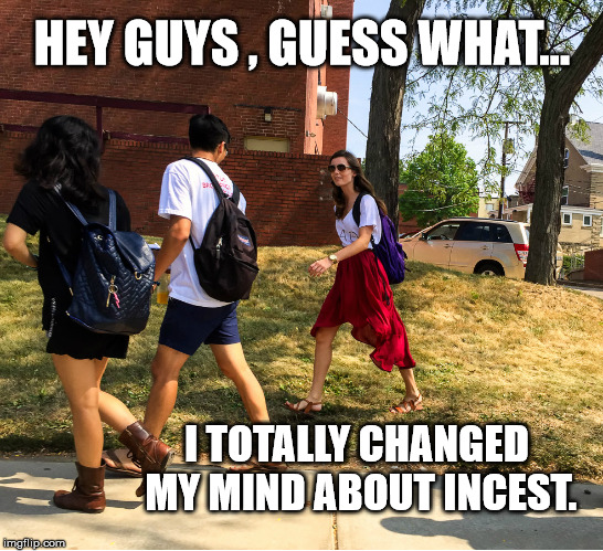 ! | HEY GUYS , GUESS WHAT... I TOTALLY CHANGED MY MIND ABOUT INCEST. | image tagged in memes,hey guys guess what... | made w/ Imgflip meme maker