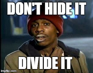 Y'all Got Any More Of That Meme | DON'T HIDE IT DIVIDE IT | image tagged in memes,yall got any more of | made w/ Imgflip meme maker