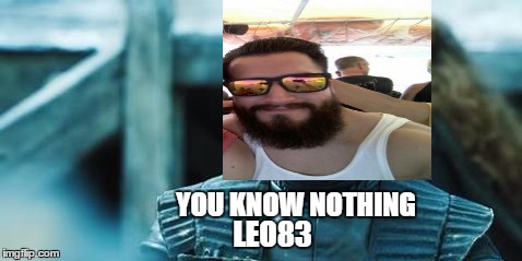 sad jon snow | LEO83; YOU KNOW NOTHING | image tagged in sad jon snow | made w/ Imgflip meme maker