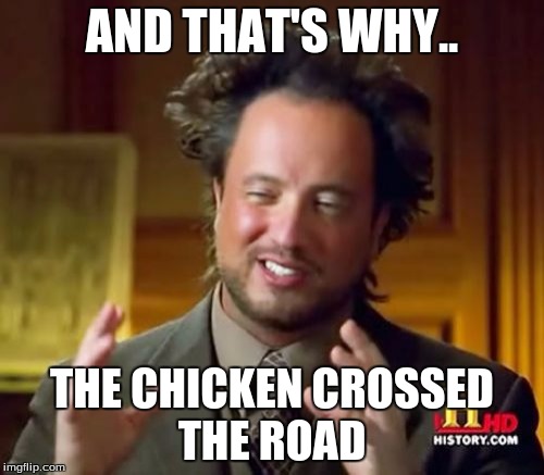 Ancient Aliens | AND THAT'S WHY.. THE CHICKEN CROSSED THE ROAD | image tagged in memes,ancient aliens | made w/ Imgflip meme maker