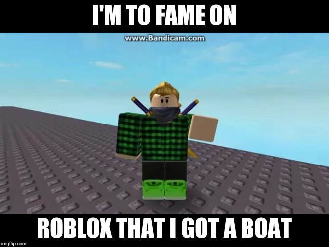 Dis boi | I'M TO FAME ON; ROBLOX THAT I GOT A BOAT | image tagged in dis boi | made w/ Imgflip meme maker