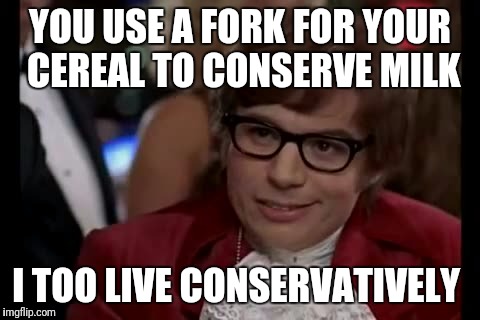 I too like to live conservatively | YOU USE A FORK FOR YOUR CEREAL TO CONSERVE MILK; I TOO LIVE CONSERVATIVELY | image tagged in memes,i too like to live dangerously,funny,meme,funny memes | made w/ Imgflip meme maker