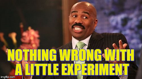 NOTHING WRONG WITH A LITTLE EXPERIMENT | image tagged in memes,steve harvey | made w/ Imgflip meme maker