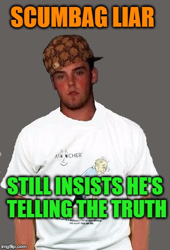 warmer season Scumbag Steve | SCUMBAG LIAR STILL INSISTS HE'S TELLING THE TRUTH | image tagged in warmer season scumbag steve | made w/ Imgflip meme maker