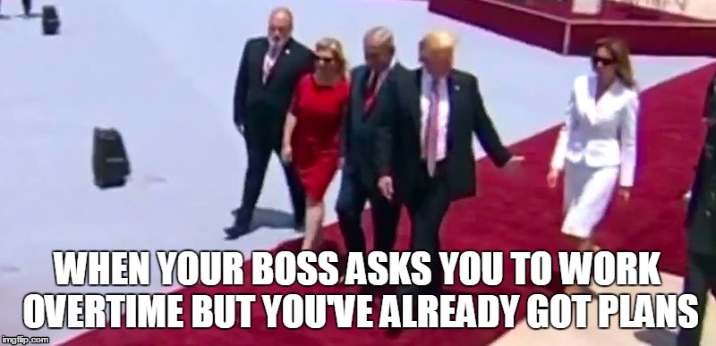 Overtime | WHEN YOUR BOSS ASKS YOU TO WORK OVERTIME BUT YOU'VE ALREADY GOT PLANS | image tagged in donald trump,work,melania trump,overtime | made w/ Imgflip meme maker