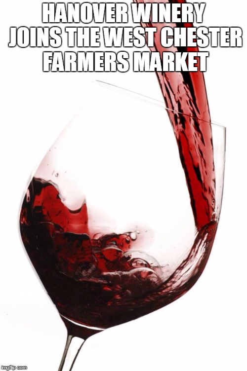 Wine | HANOVER WINERY JOINS THE WEST CHESTER FARMERS MARKET | image tagged in wine | made w/ Imgflip meme maker
