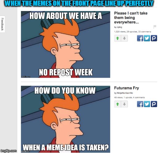 yes! | WHEN THE MEMES ON THE FRONT PAGE LINE UP PERFECTLY | image tagged in memes,futurama fry,futurama,dragonalovesmc,funny | made w/ Imgflip meme maker
